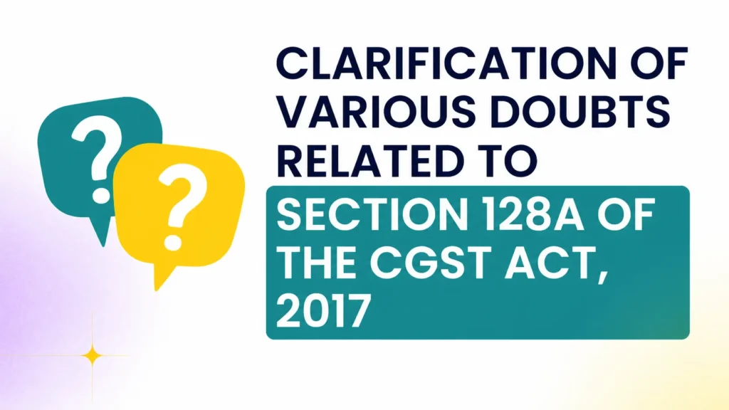 Clarification of various doubts related to Section 128A of the CGST Act, 2017